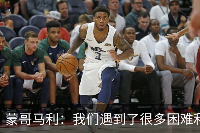 蒙哥马利：我们遇到了很多困难和阻碍，有些因素我们没法控制